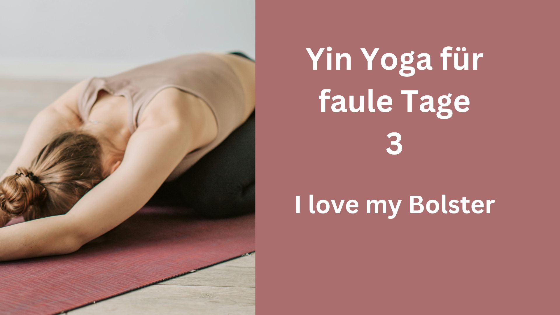 Yin Yoga für faule Tage 3 – I love my Bolster