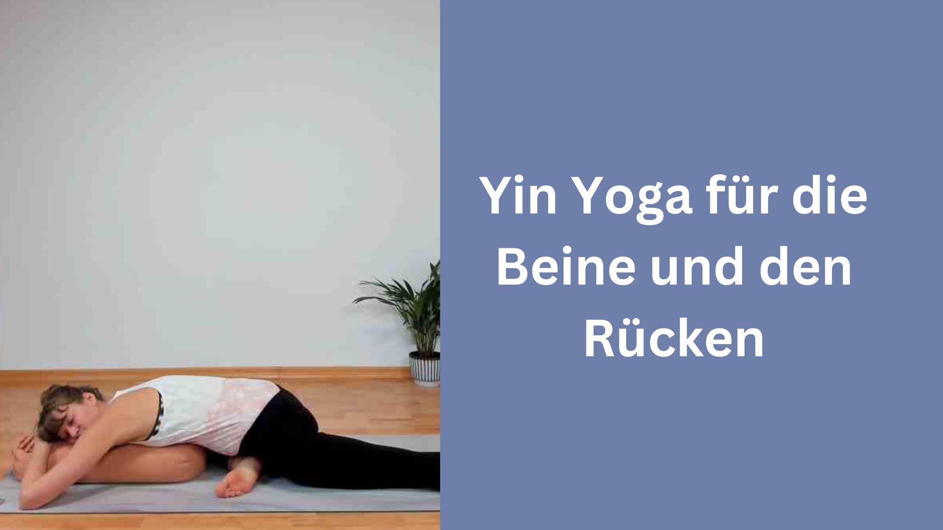 Yin Yoga für die Beine und den Rücken