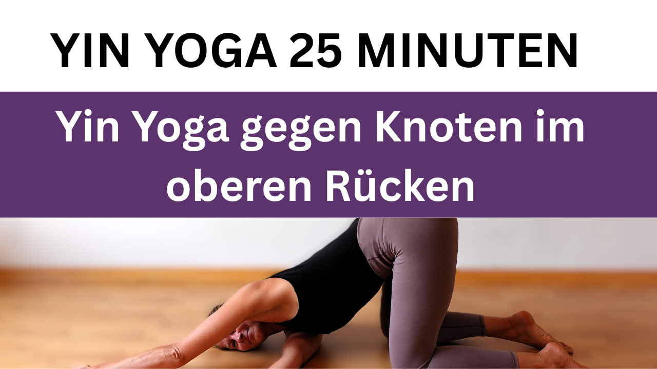 25 Minuten Yin Yoga gegen Knoten im oberen Rücken