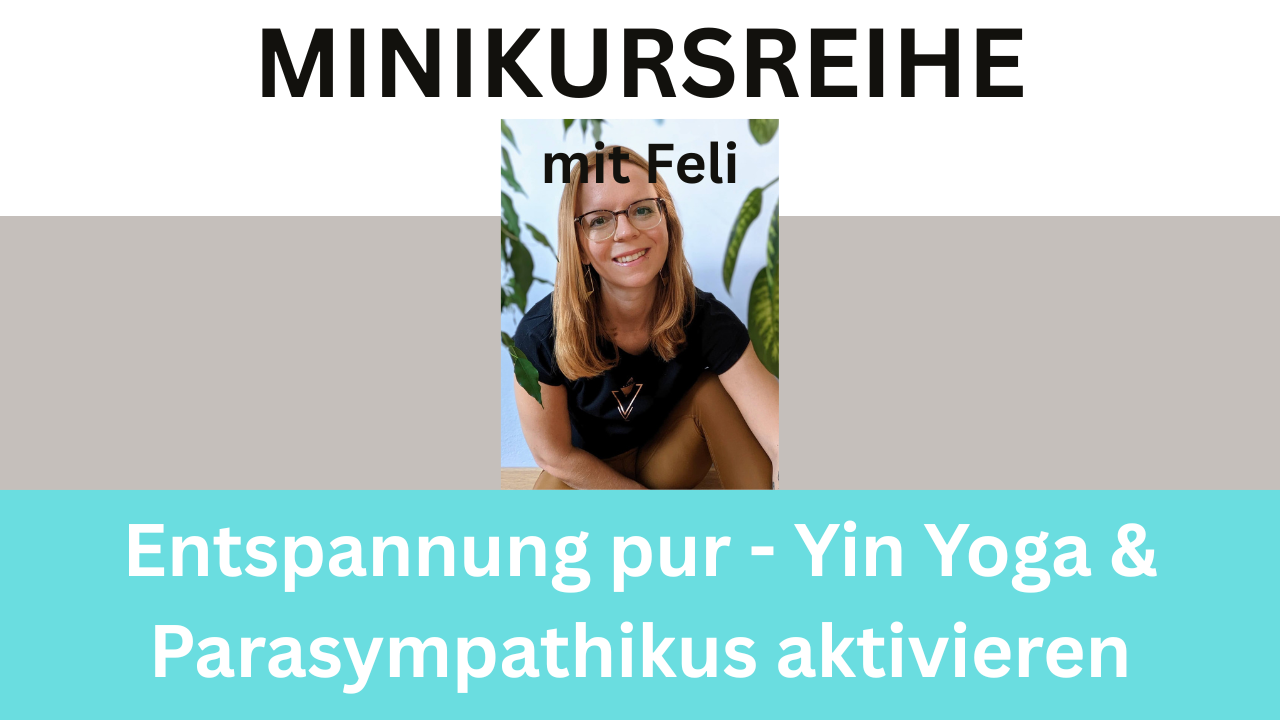 Minikursreihe Feli April: Entspannung pur – Yin Yoga & Parasympathikus aktivieren